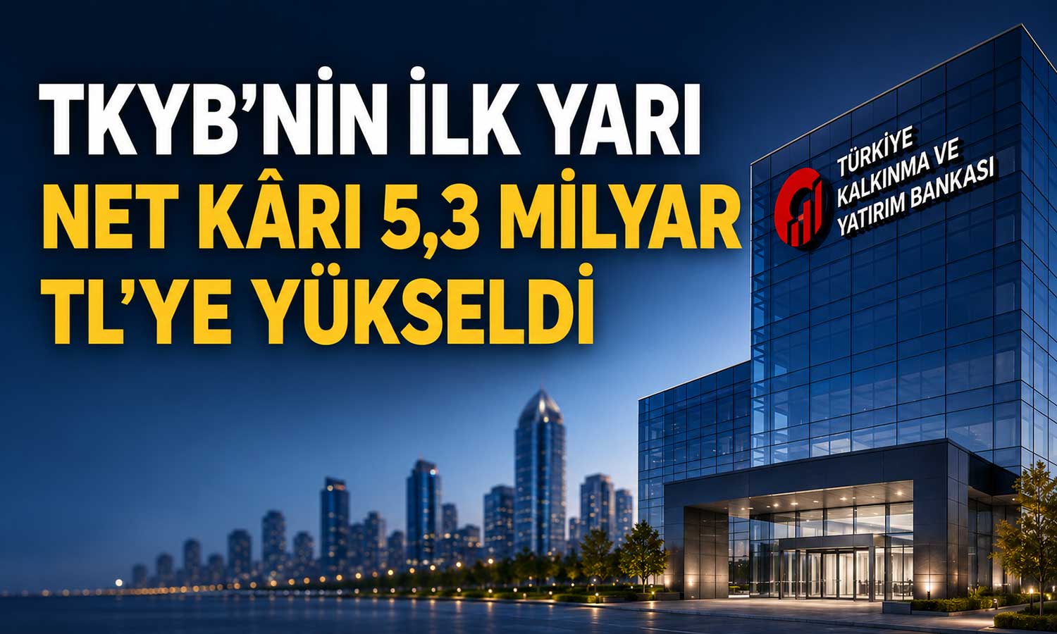 Kalkınma Bankası’nın’ ilk yarı net kârı 5,3 milyar TL’ye yükseldi