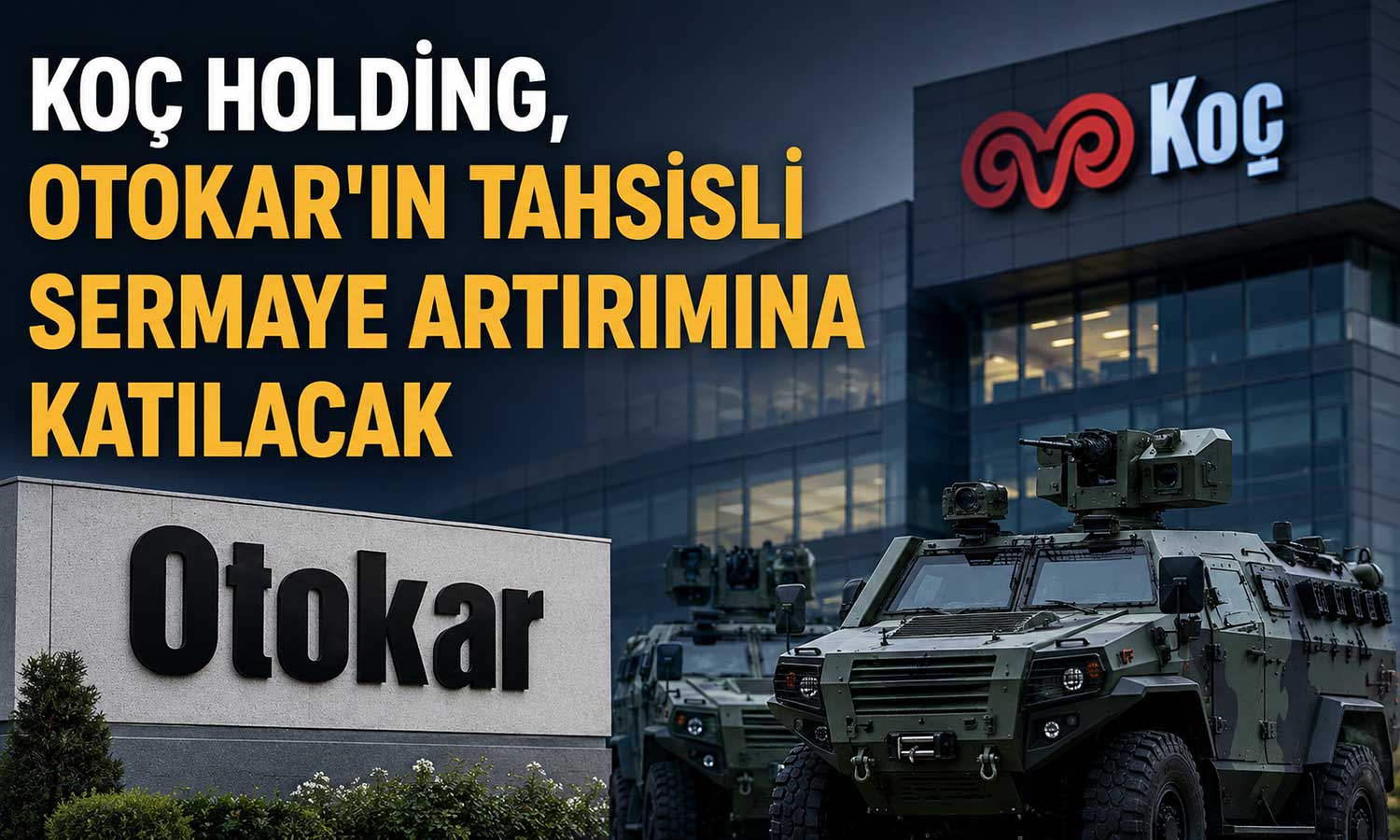 Koç Holding yönetiminden Otokar’ın sermaye artırımına onay