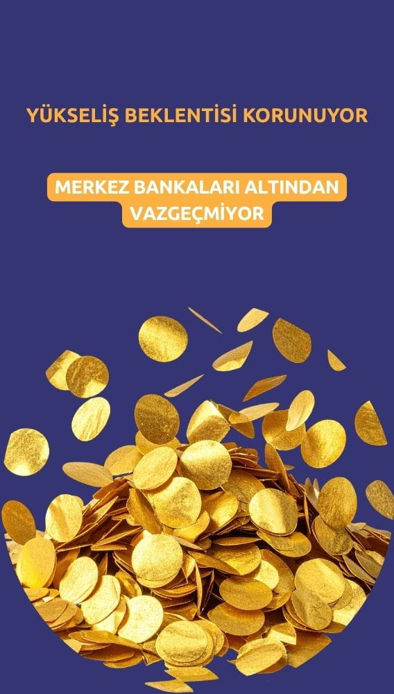 Merkez bankaları altından vazgeçmiyor: Yükseliş beklentisi korunuyor