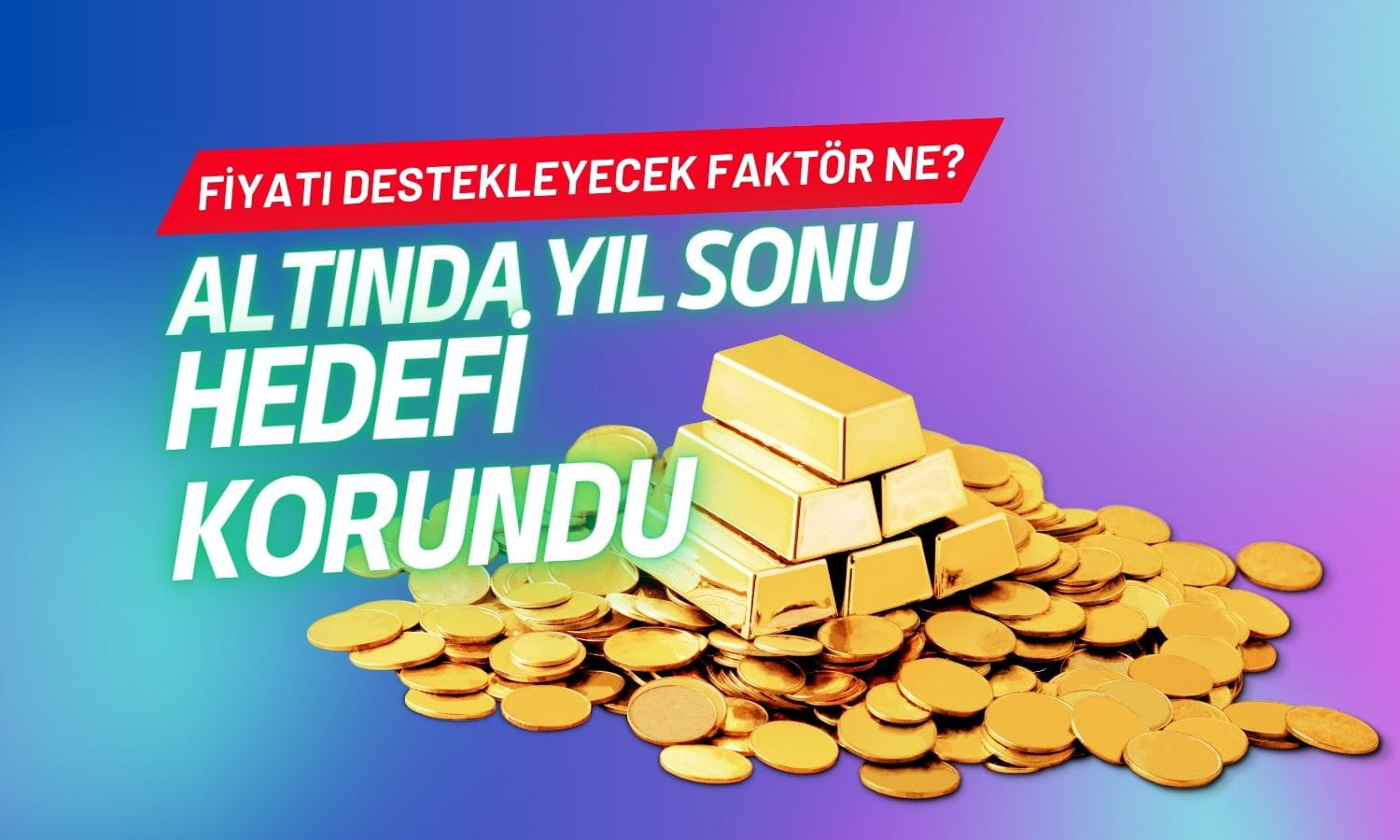 Natixis altın hedefini korudu: Fiyatı destekleyecek faktör ne?