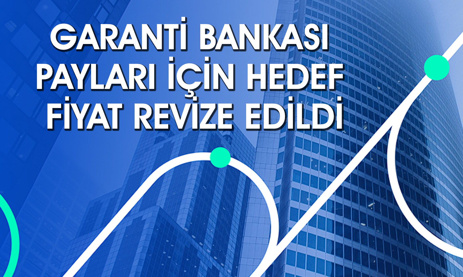 Net karı zayıflayan GARAN için hedef fiyat düşürüldü