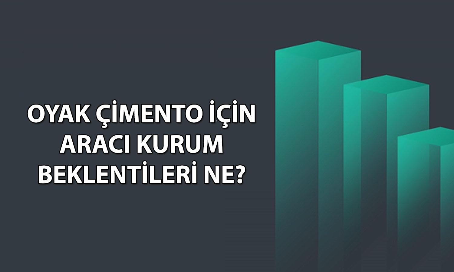 Oyak Çimento için hedef fiyatlar ne? 38 TL’yi aşacak mı?