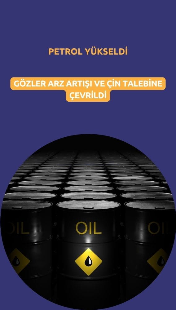 Petrol yükseldi: Gözler arz artışı ve Çin talebine çevrildi
