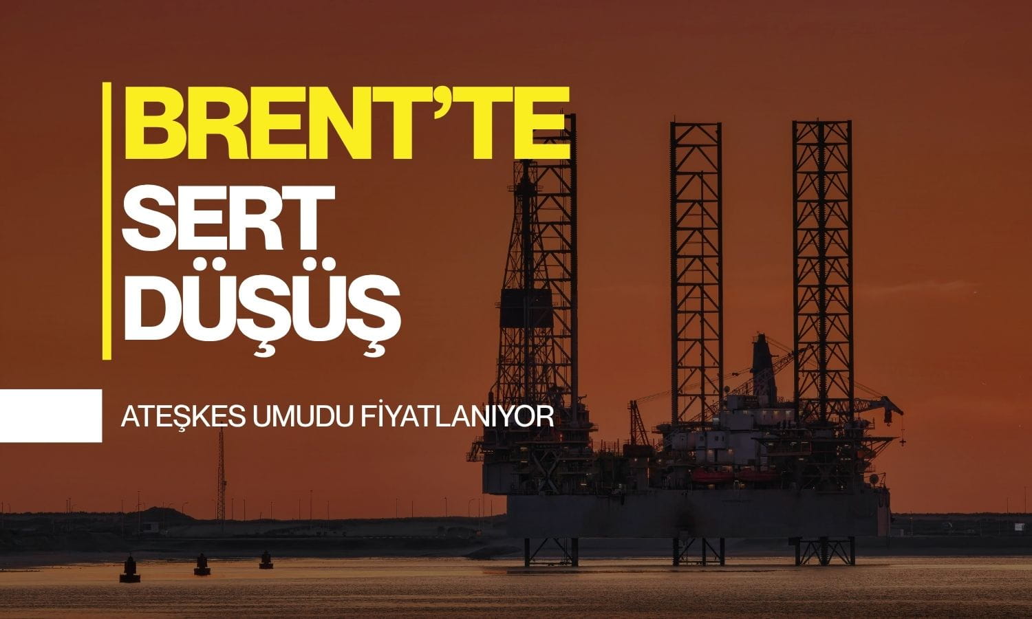 Petrol ateşkes umuduyla sert geriledi: Brent yüzde 4 düştü