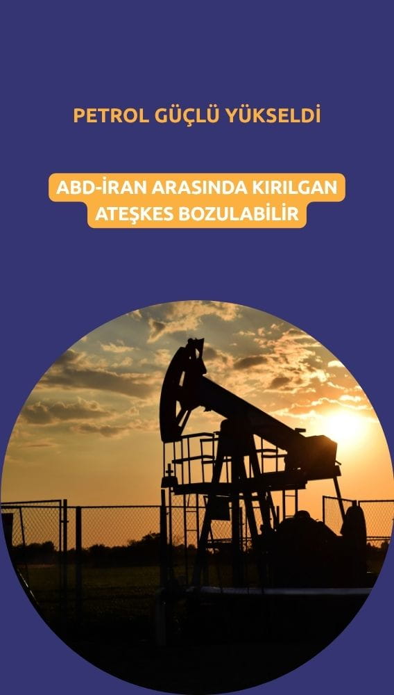 Petrol güçlü yükseldi: ABD-İran arasında kırılgan ateşkes bozulabilir
