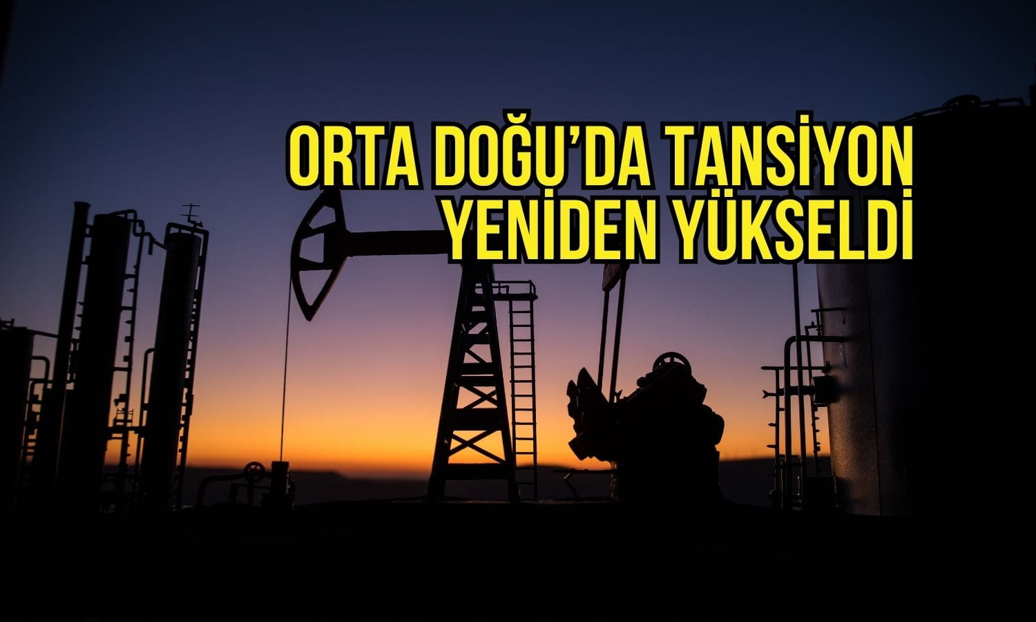 Petrol yükselişte: Orta Doğu’da tansiyon arttı, endişeler geri döndü