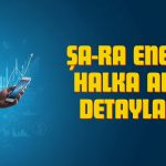 Şa-Ra Enerji talep toplayacak: Halka arz detayları ne?