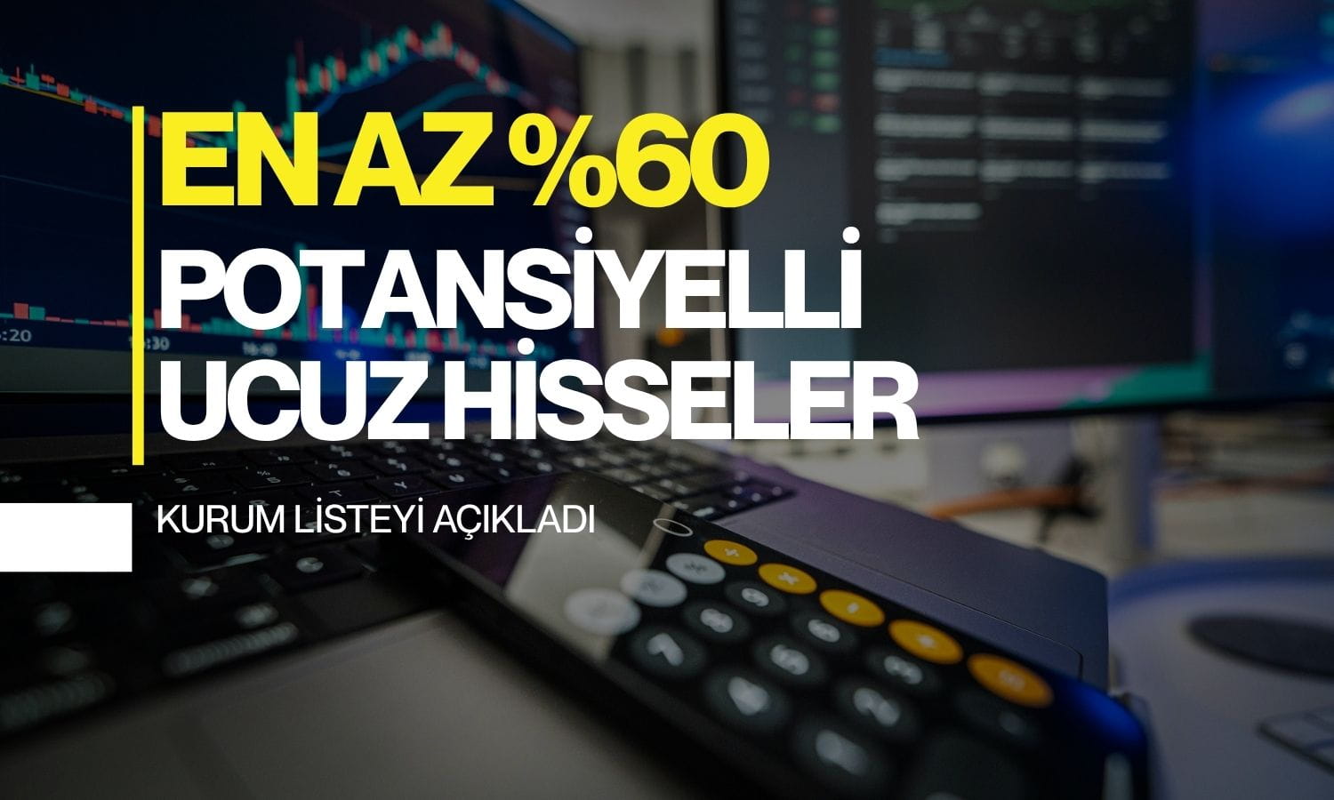 Sektörüne göre ucuz kaldılar: En az yüzde 60 getiri beklenen hisseler