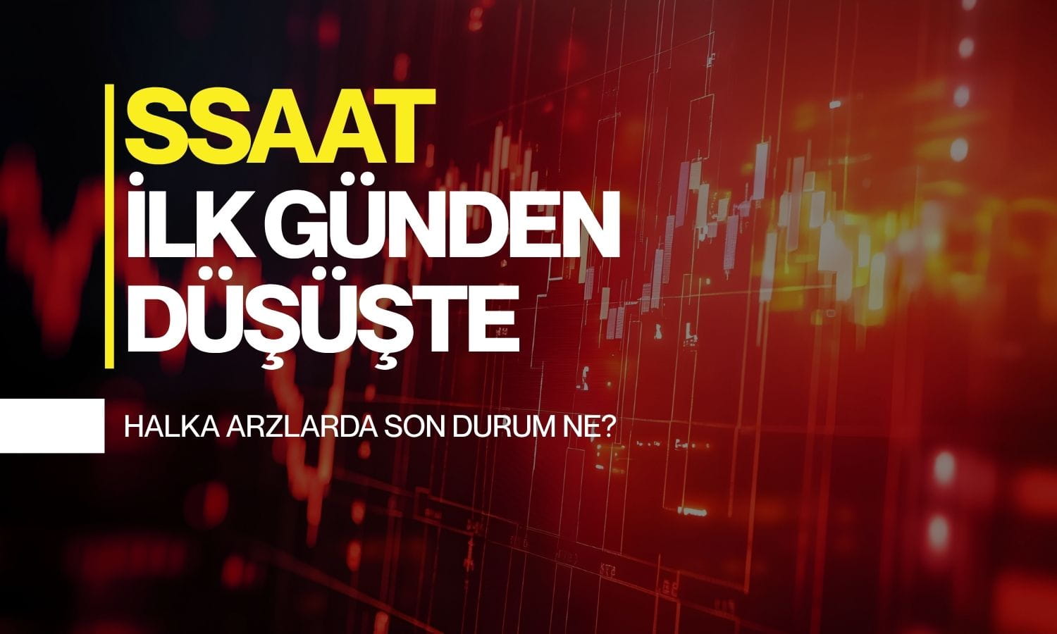 SSAAT ilk günden düşüşte: Halka arzlarda son durum ne?