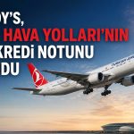 THY’ye Moody’s güveni sürüyor: Kurumsal kredi notu değişmedi