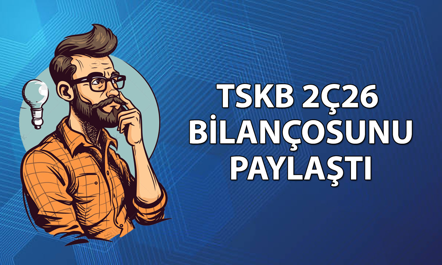 TSKB bilanço: 2026 ilk altı ayda net kar yüzde 10 azaldı
