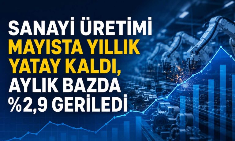 TÜİK açıkladı: Sanayi üretiminde Mayıs’ta sert düşüş