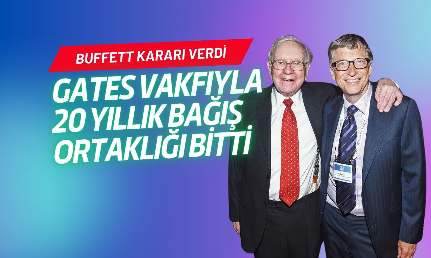 Warren Buffett’tan Gates Vakfı kararı: Bağış ortaklığı sona erdi