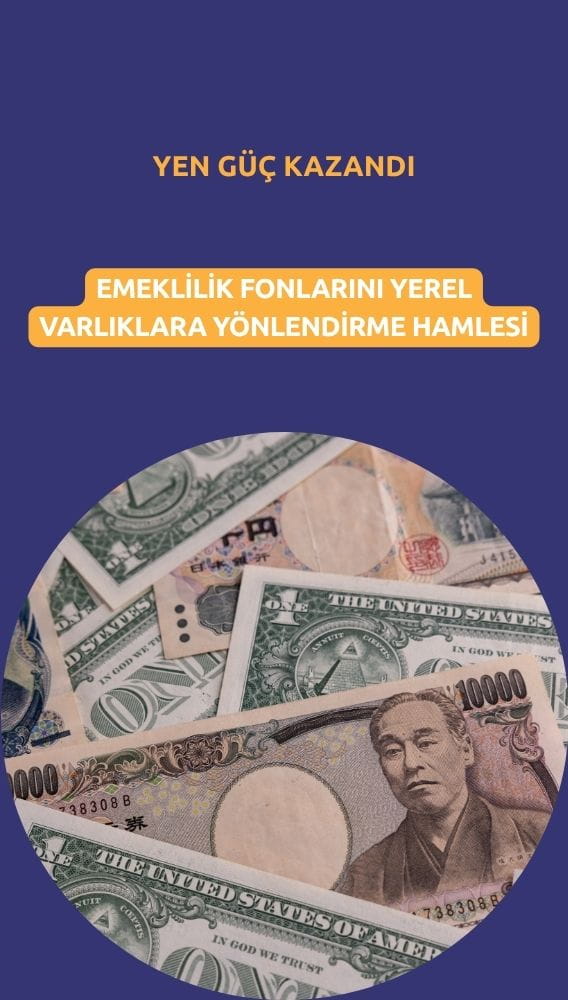 Yen güç kazandı: Emeklilik fonlarını yerel varlıklara yönlendirme hamlesi
