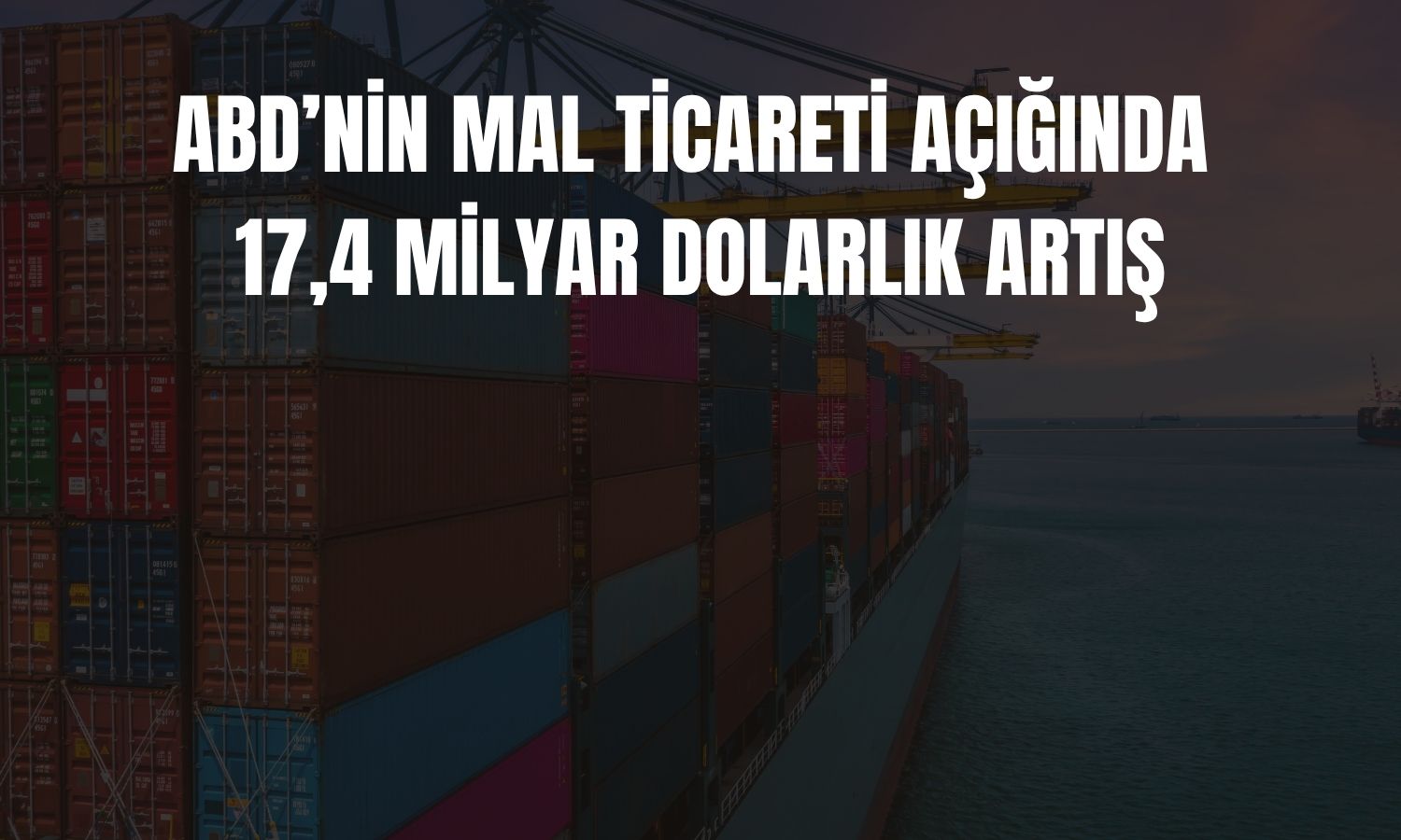 ABD’nin mal ticareti açığı Temmuz’da 118,8 milyar dolar oldu