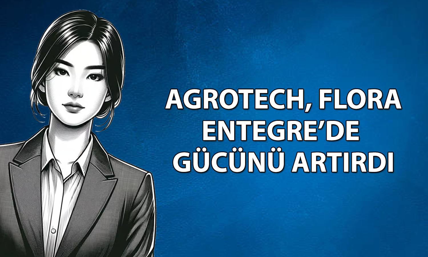 Agrotech, Flora Entegre’deki payını yüzde 90’a çıkardı