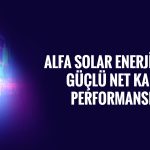 Alfa Solar Enerji bilanço: Net karda yüzde 653 artış oldu
