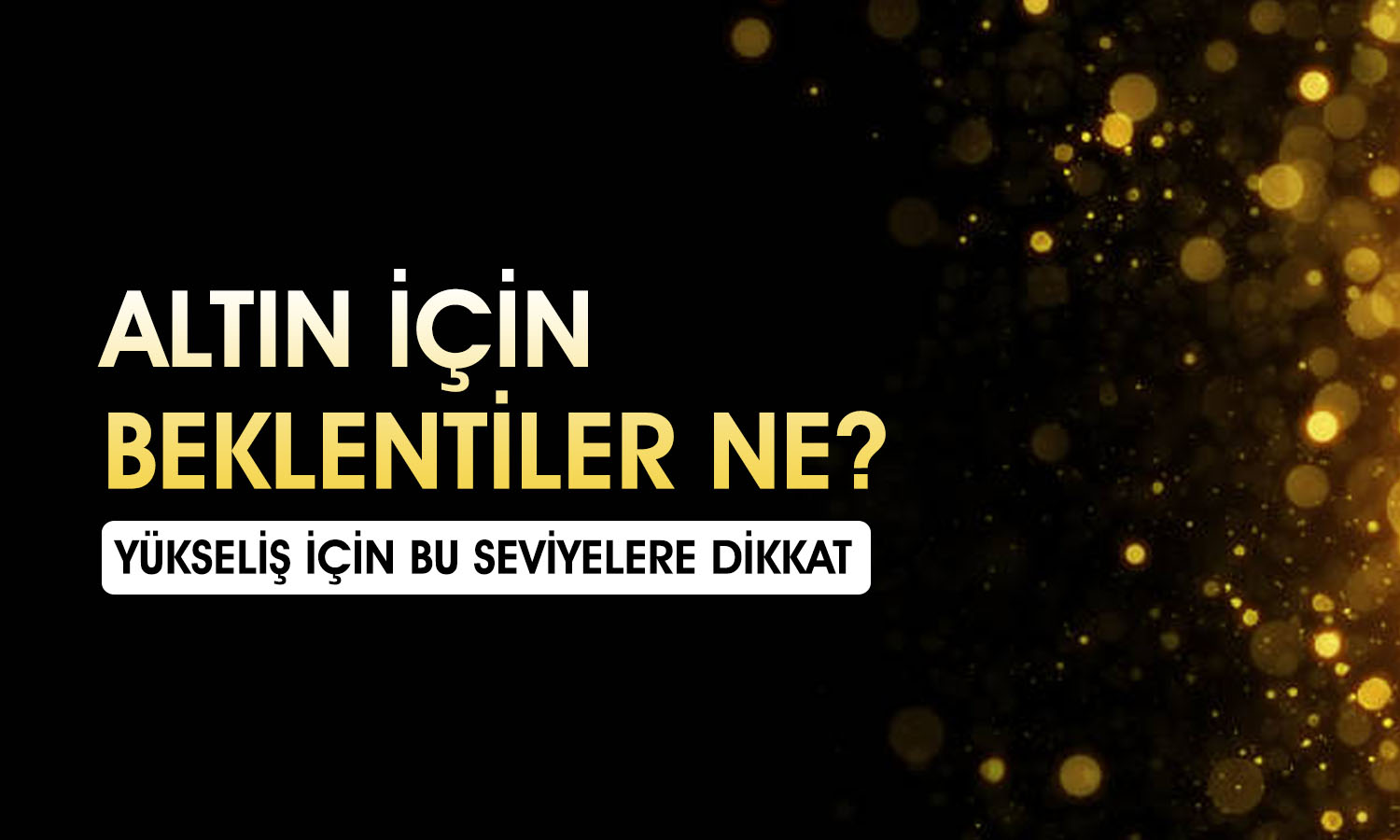 Altın için kritik eşik belli oldu! Trend güçlenecek mi?