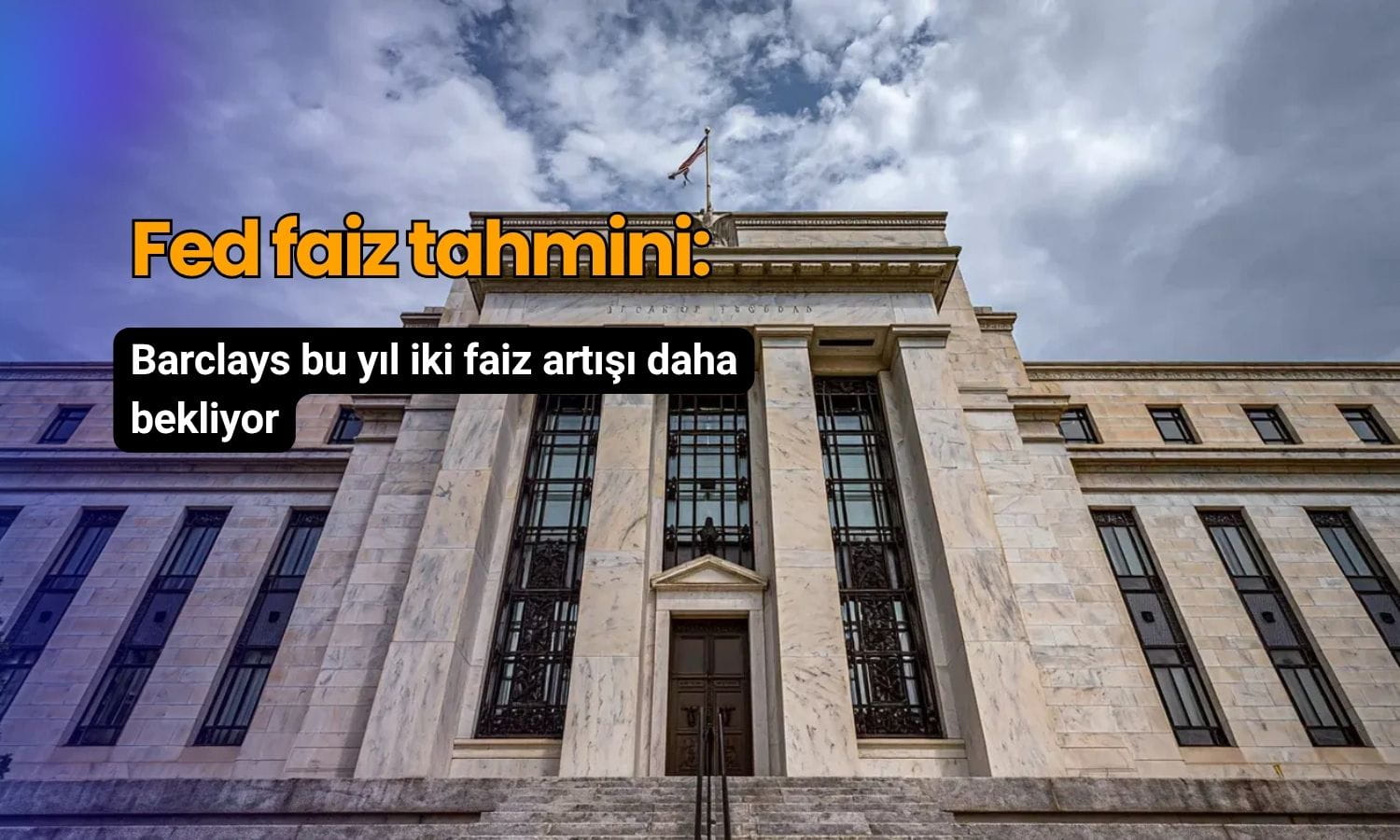 Barlays'ten Fed faiz tahmini: Bu yıl iki artış daha bekleniyor