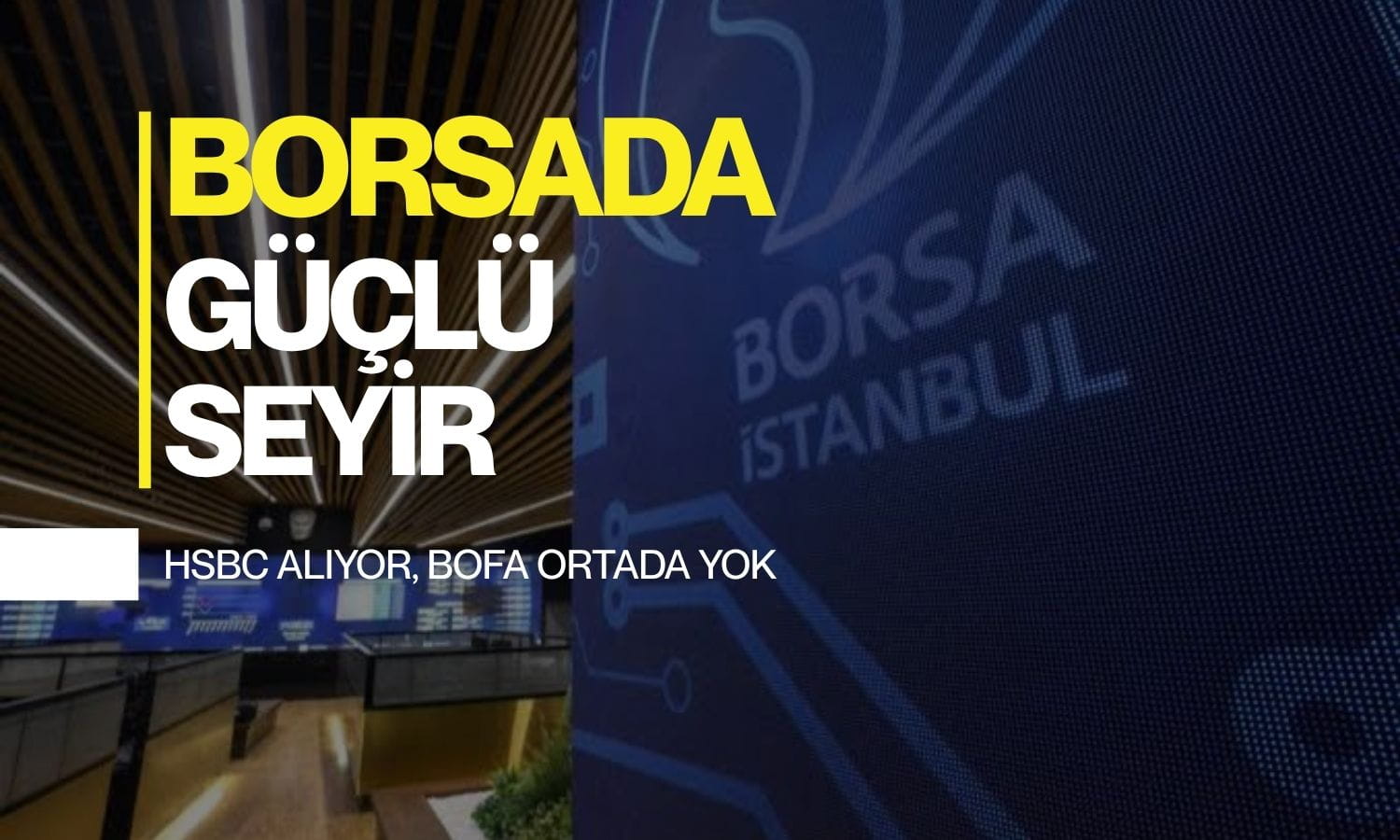 Borsa güçleniyor: HSBC alıcıyken, BofA satışları hafifledi