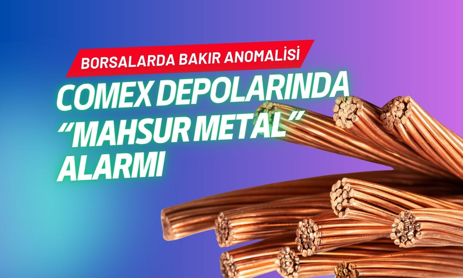 Talep patladı, stoklar ABD’de sıkıştı: Bakırda “mahsur metal” krizi