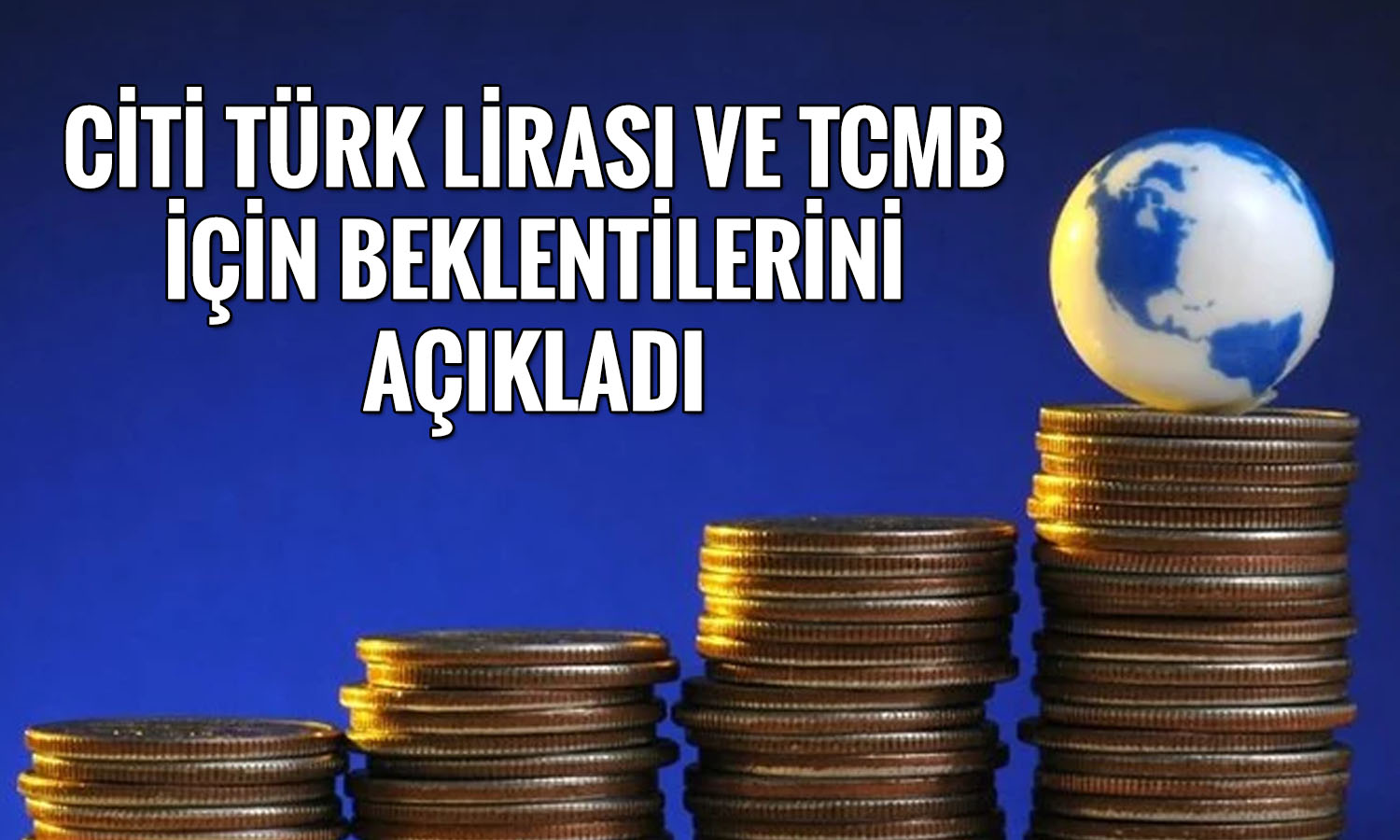 Citi’den TL ve Türk tahvilleri için olumlu mesaj