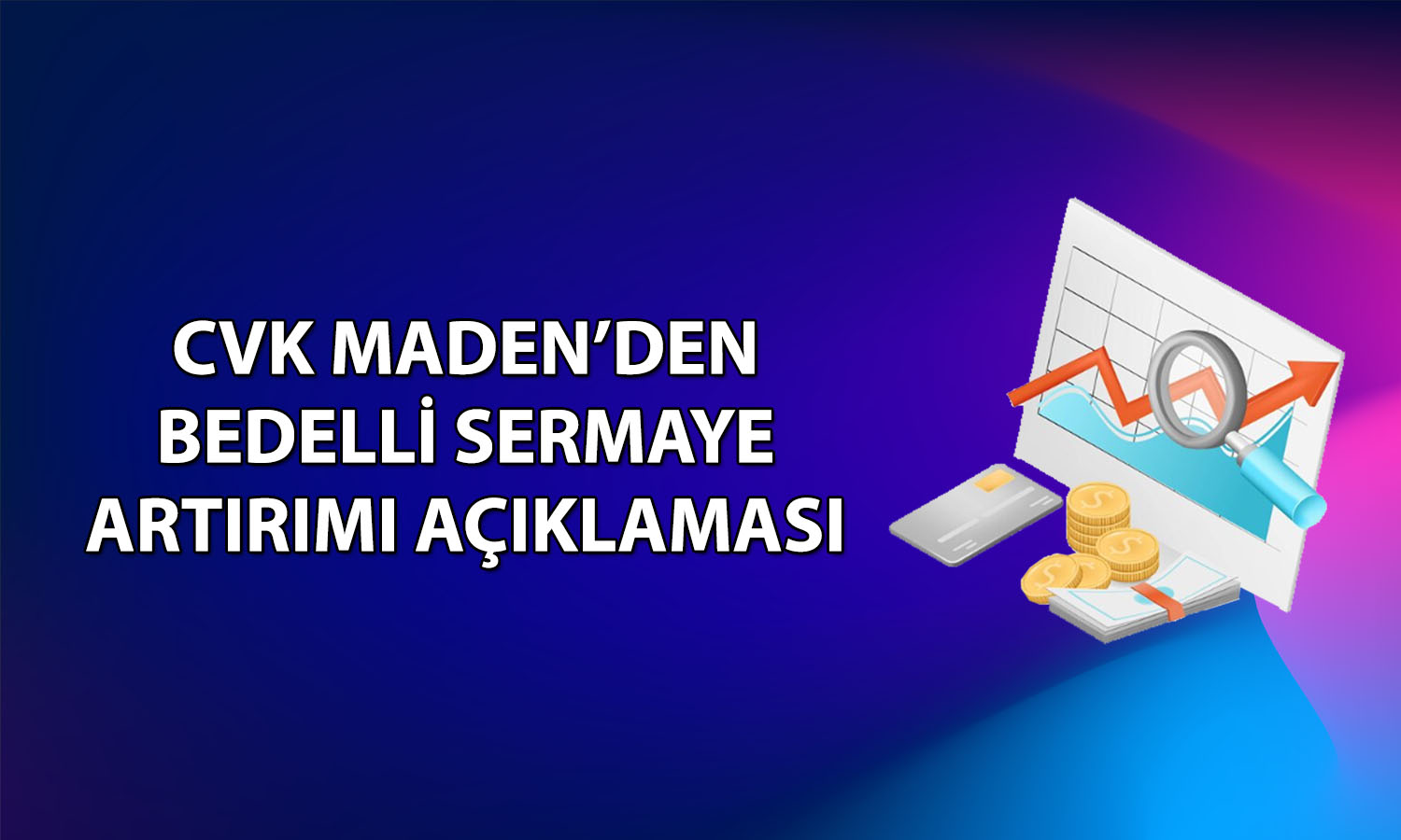 CVK Maden (CVKMD) yüzde 170 bedelli için tarihleri paylaştı