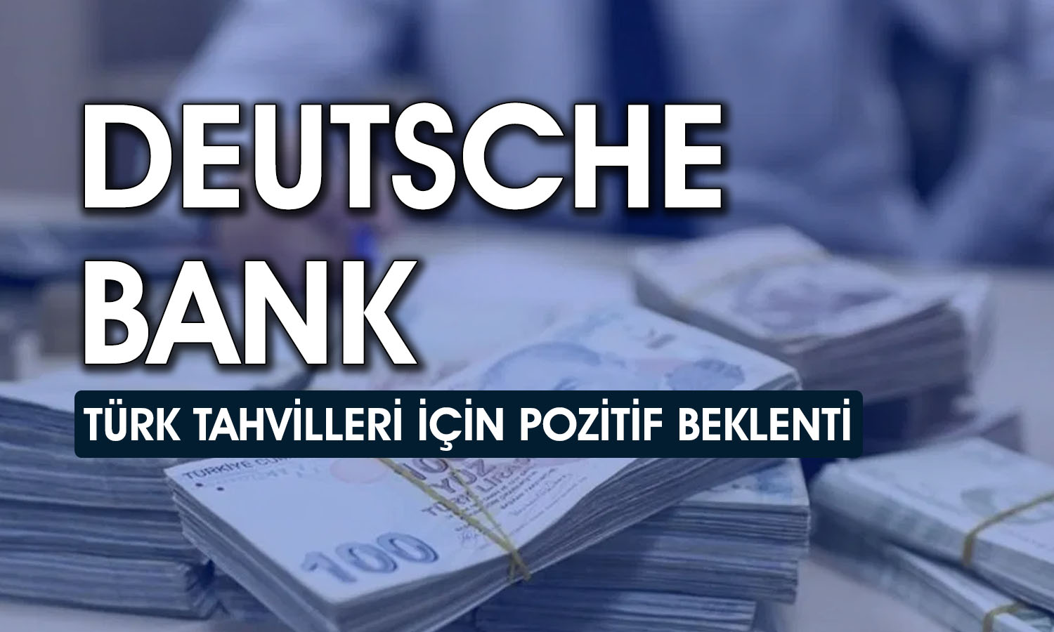 Deutsche Bank: Türk tahvilleri cazip yatırım tercihleri arasında