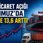 Dış ticarette açık büyüdü: 7 ayda 60,5 milyar dolar