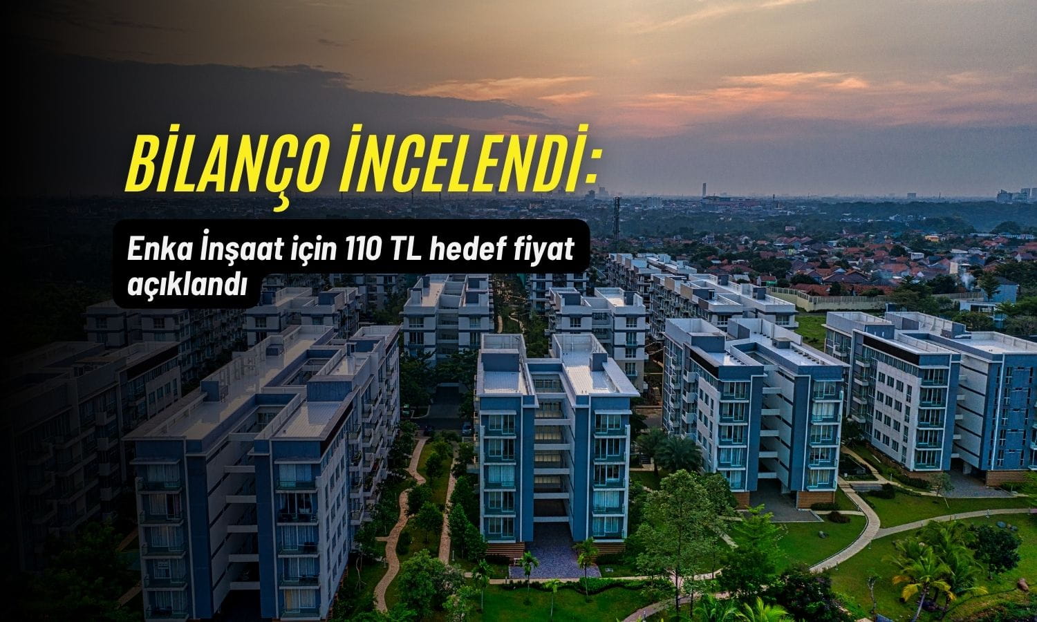 Enka İnşaat’ta (ENKAI) 110 TL hedef fiyat: Bilanço incelendi