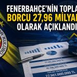 Fenerbahçe’nin mali tablosu belli oldu: Borç 28 milyar TL’ye yaklaştı