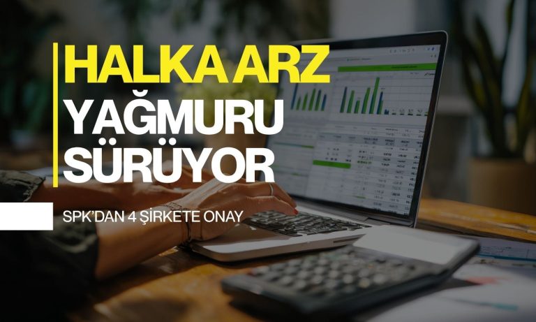 Halka arz yağmuru sürüyor: SPK 4 şirkete onay verdi