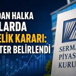 Halka arzlarda yeni dönem: SPK öncelik kriterlerini açıkladı