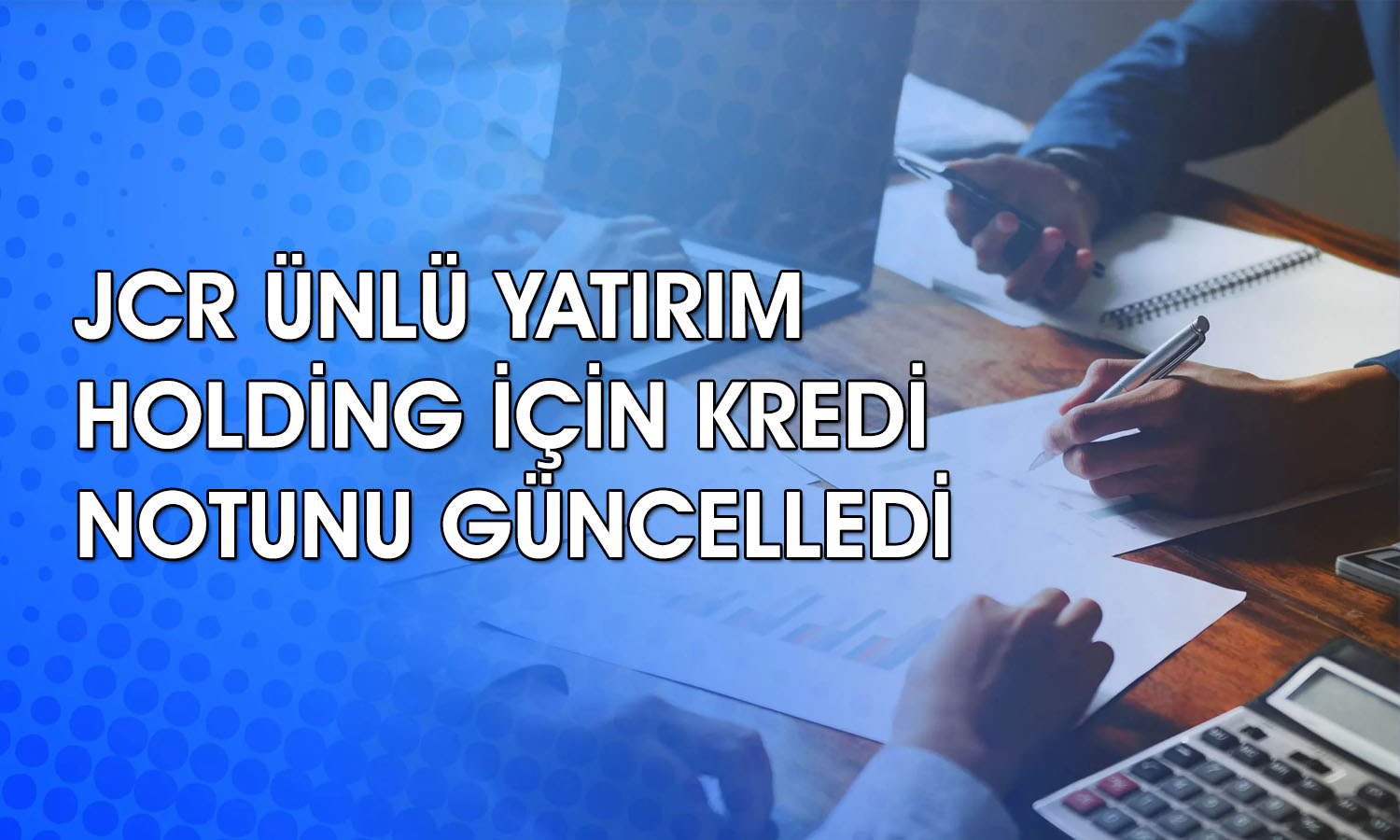JCR Avrasya, Ünlü Yatırım'ın (UNLU) notunu düşürdü