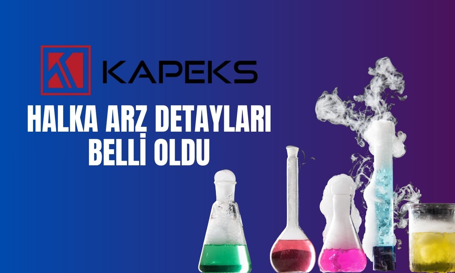 Kapeks Kimya halka arz detayları: Talep toplama tarihleri belli oldu