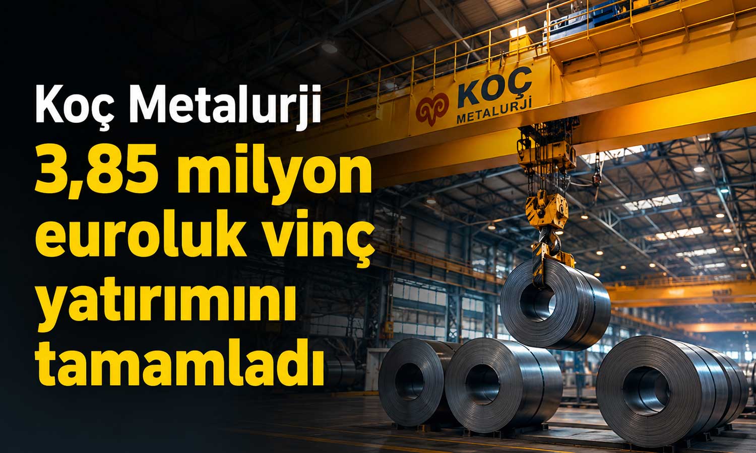 Koç Metalurji vinç yatırımını tamamladı: Ciro ve kârlılık beklentisi