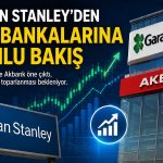 Morgan Stanley favori bankalarını açıkladı: Garanti ve Akbank öne çıktı