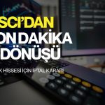 MSCI’dan sürpriz Türkiye kararı: 3 hissede son dakika şoku