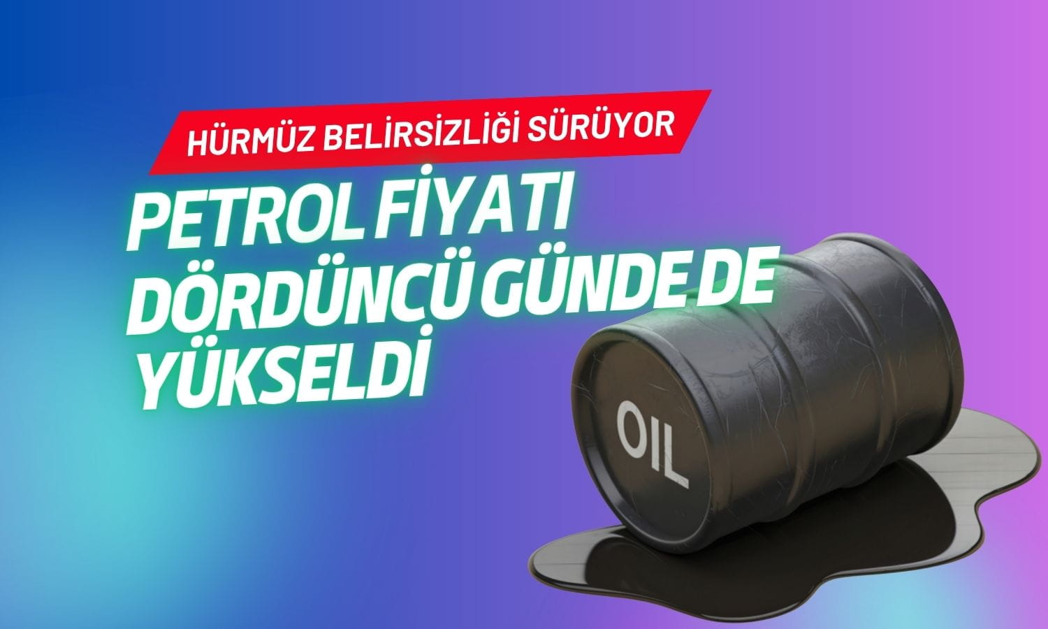 Petrol dördüncü günde de yükseldi: Hürmüz belirsizliği sürüyor