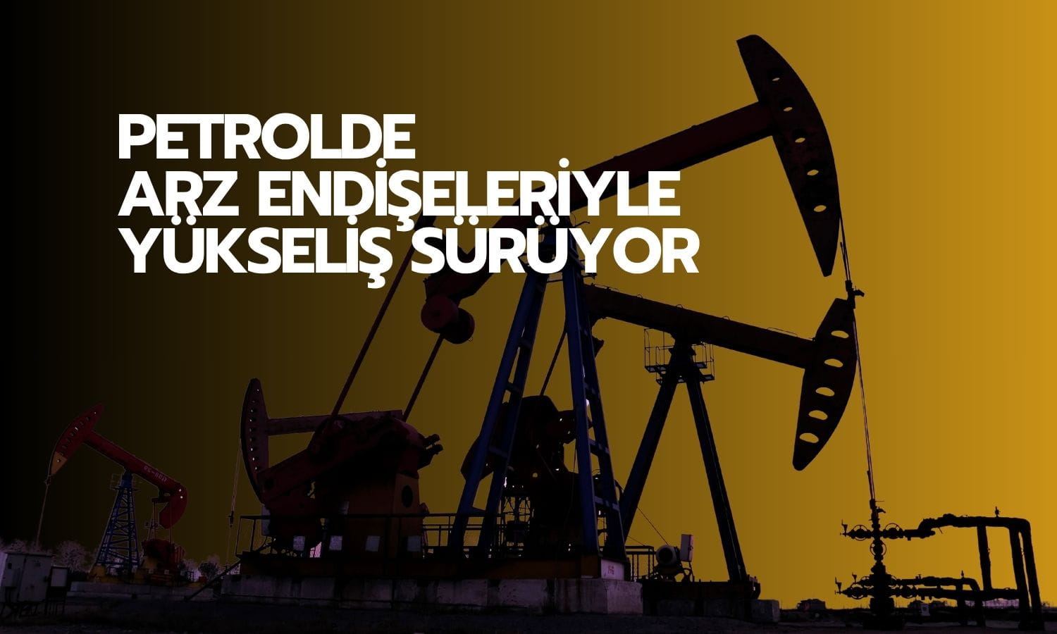 Petrol Orta Doğu’daki arz endişeleriyle yükselişini sürdürüyor