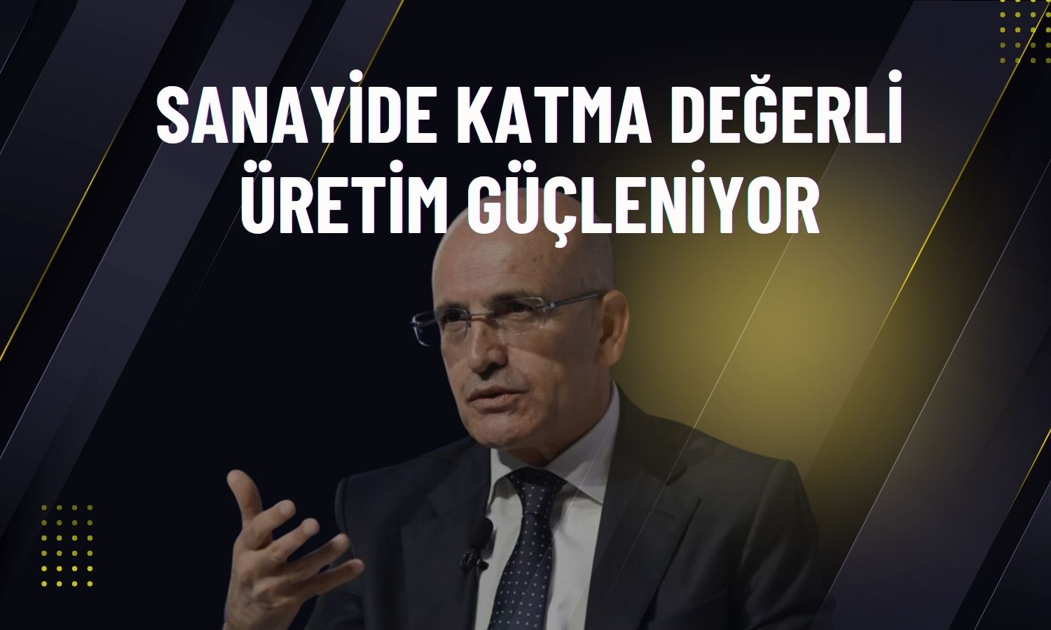 Şimşek’ten sanayi üretimi yorumu: Zorlu koşullara rağmen büyüdü