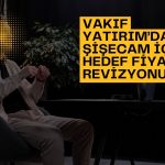 Şişecam’da hedef fiyat 64,7 TL’ye indirildi