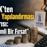 TESK: Borçlar esnafın ödeyebileceği hale getirilmeli