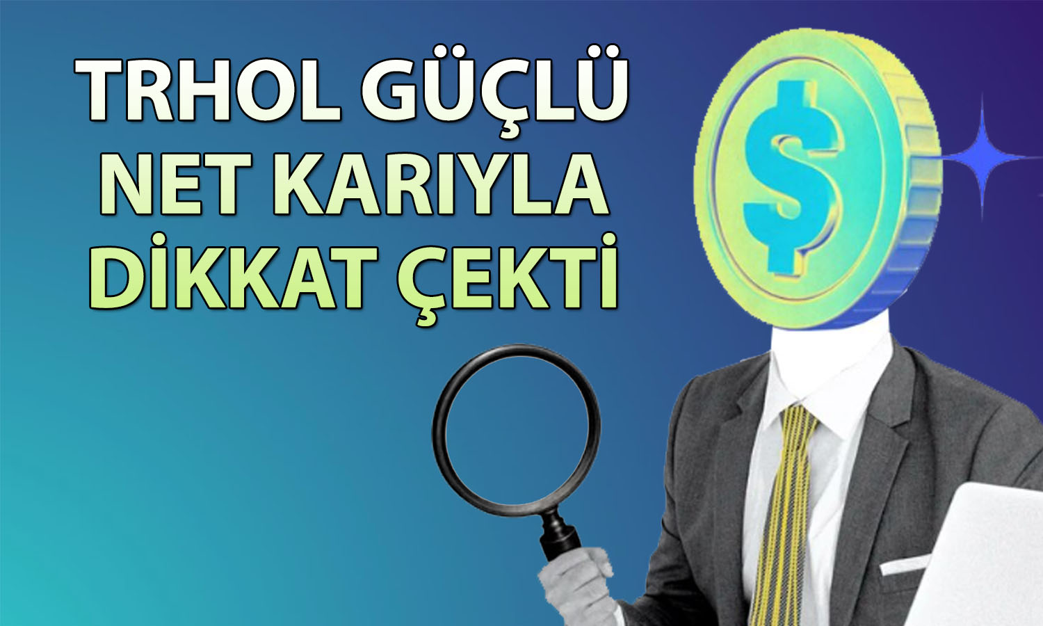TRHOL bilanço: İkinci çeyrekte 4,5 milyar TL net kar açıkladı