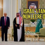 Trump’tan Suudi Arabistan’a nükleer anlaşma şartı: İsrail’i tanı