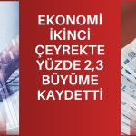 Türkiye ekonomisi ikinci çeyrekte yüzde 2,3 büyüdü
