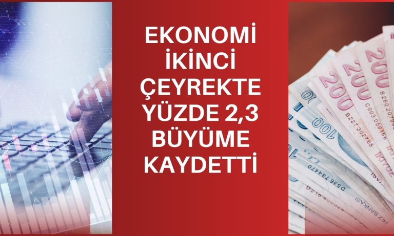Türkiye ekonomisi ikinci çeyrekte yüzde 2,3 büyüdü