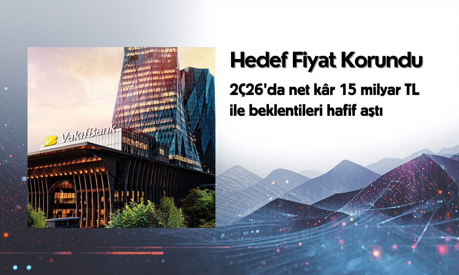 Vakıfbank’ın (VAKBN) 2Ç26 finansalları hedef fiyatı değiştirmedi
