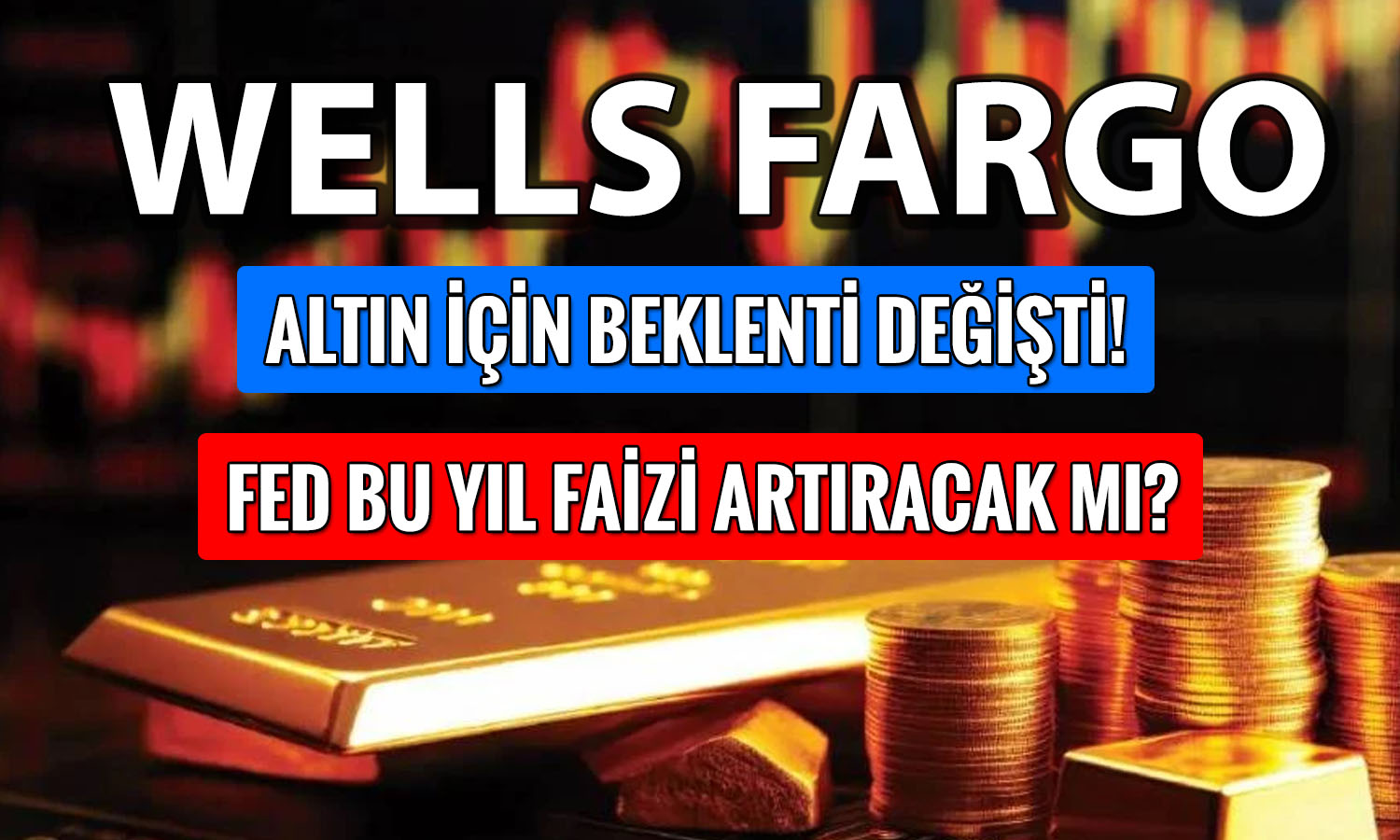 Wells Fargo altın için tahminini değiştirdi: FED ne yapacak?