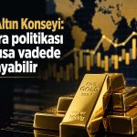 WGC: Yüksek faiz altın üzerinde geçici baskı oluşturabilir